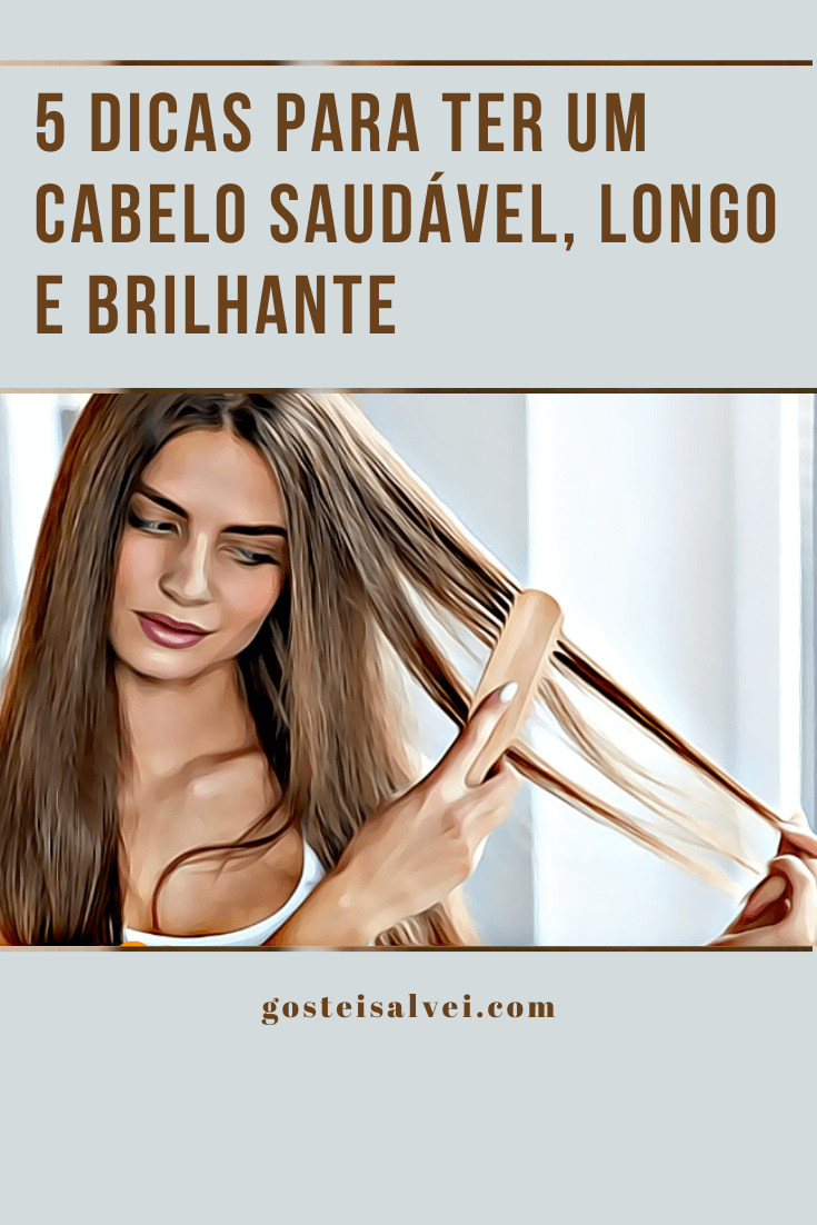5 Dicas para ter um cabelo saudável, longo e brilhante – GosteiSalvei