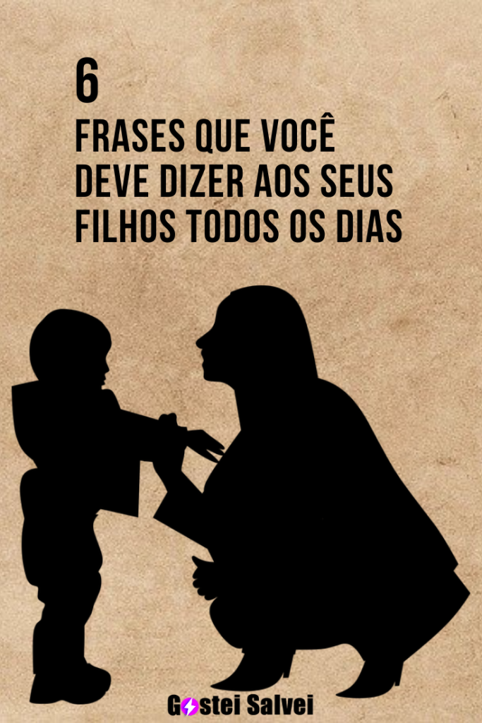 Frases Que Voc Deve Dizer Aos Seus Filhos Todos Os Dias Gosteisalvei