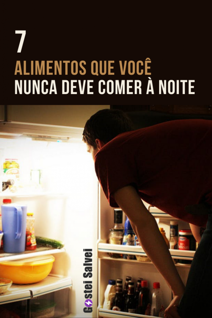 7 Alimentos que você nunca deve comer à noite – GosteiSalvei