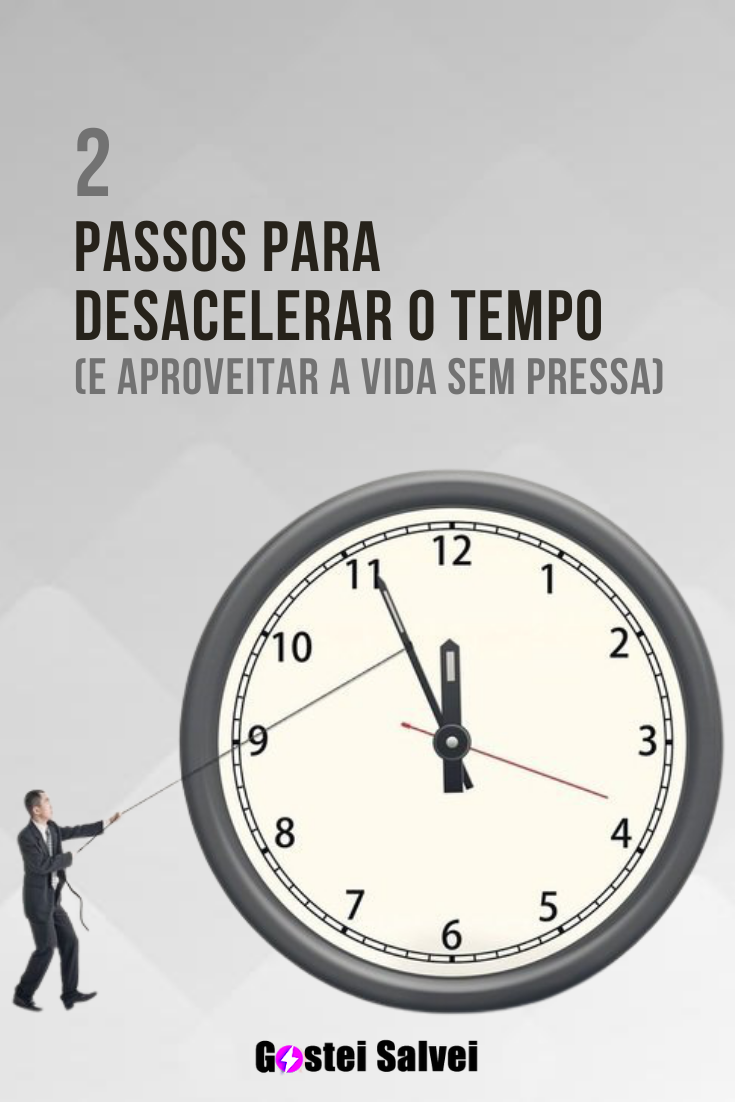 You are currently viewing 2 Passos para desacelerar o tempo (e aproveitar a vida sem pressa)