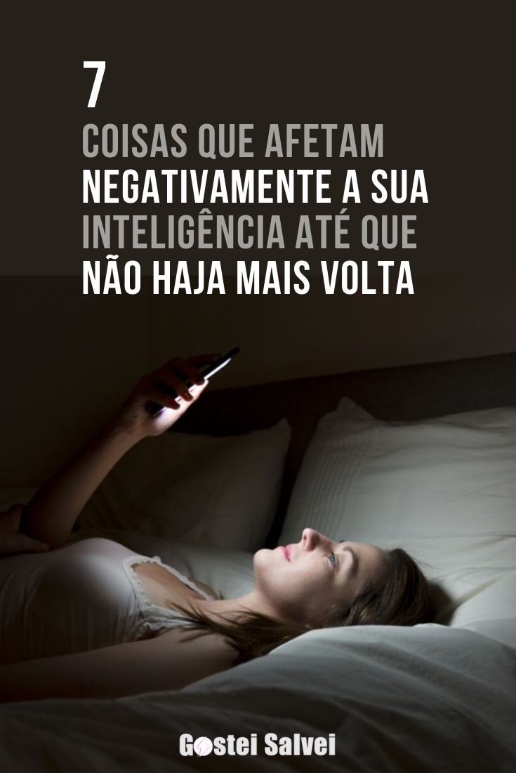 You are currently viewing 7 Coisas que afetam negativamente a sua inteligência até que não haja mais volta