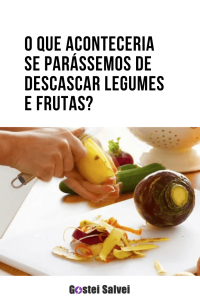 Read more about the article O que aconteceria se parássemos de descascar legumes e frutas?