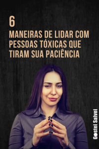 Read more about the article 6 Maneiras de lidar com pessoas tóxicas que tiram sua paciência